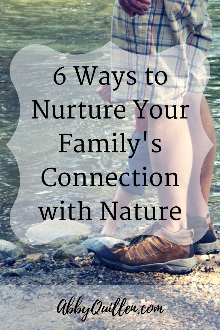 6 Ways to Nurture Your Family's Connection with Nature #parenting #nature