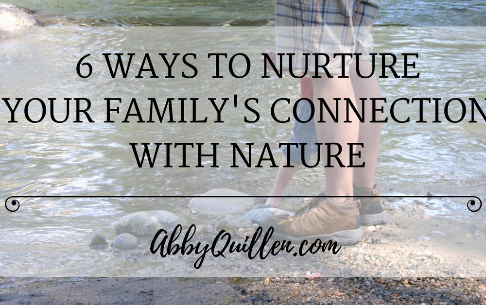 6 Ways to Nurture Your Family’s Connection with Nature