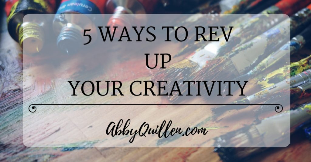 5 Ways to Rev Up Your Creativity – Abby Quillen
