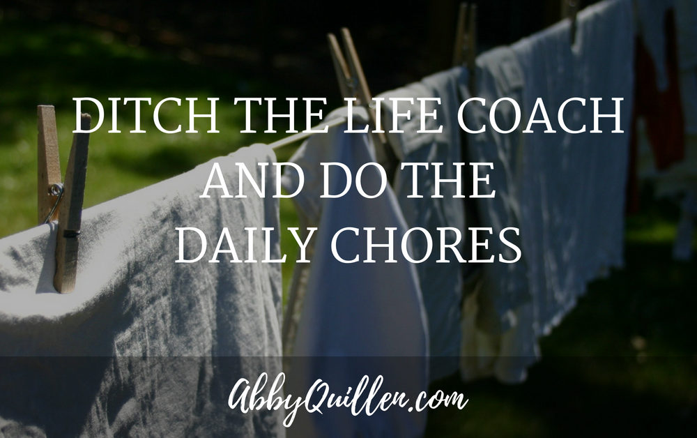 Ditch the Life Coach and Do the Daily Chores