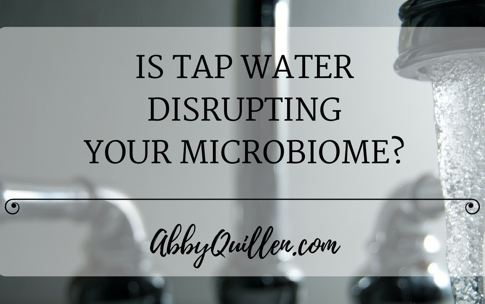 Is Tap Water Disrupting Your Microbiome?