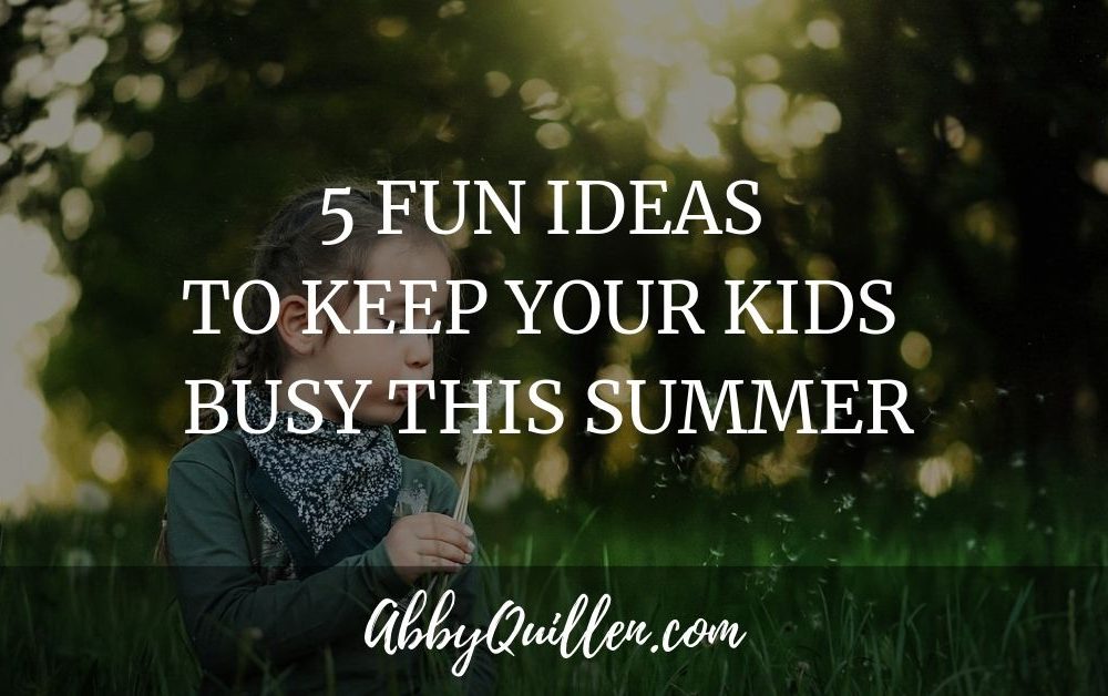 5 Fun Ideas to Keep Your Kids Busy This Summer